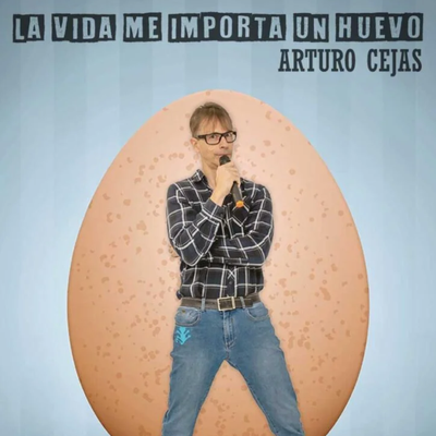 La vida me importa un huevo: risas con Arturo Cejas