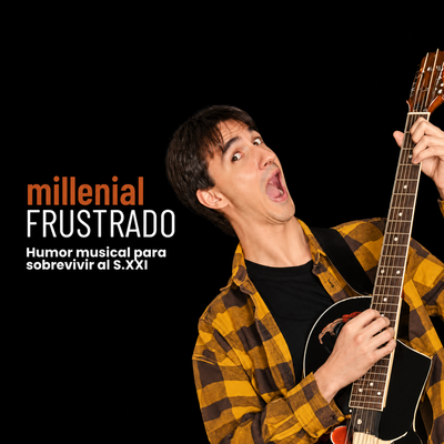 Millenial frustrado: humor musical para sobrevivir al s.XXI